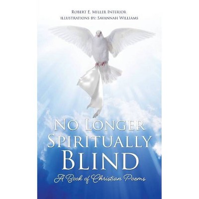 No Longer Spiritually Blind - by  Robert E Miller (Paperback)