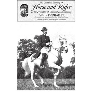 Complete Training of Horse and Rider in the Principles of Classical Horsemanship - by  Alois Podhajsky (Paperback) - 1 of 1