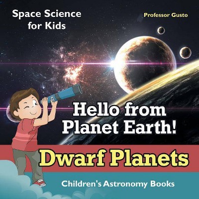 Hello from Planet Earth! Dwarf Planets - Space Science for Kids - Children's Astronomy Books - by  Gusto (Paperback)