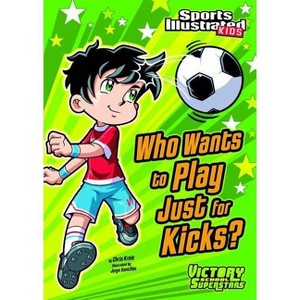 Who Wants to Play Just for Kicks? - (Sports Illustrated Kids Victory School Superstars) by  Chris Kreie (Paperback) - 1 of 1