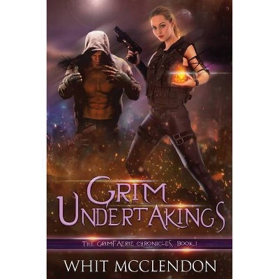 Grim Undertakings - (Grimfaerie Chronicles) by  Whit McClendon (Paperback)