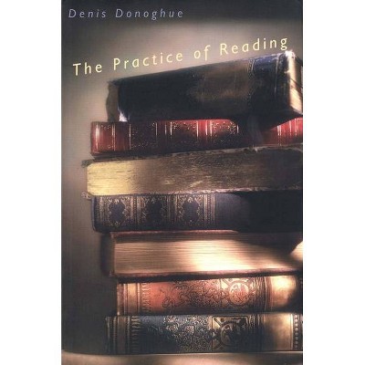 The Practice of Reading - by  Denis Donoghue (Paperback)