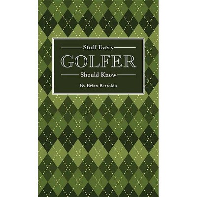 Stuff Every Golfer Should Know - (Stuff You Should Know) by  Brian Bertoldo (Hardcover)