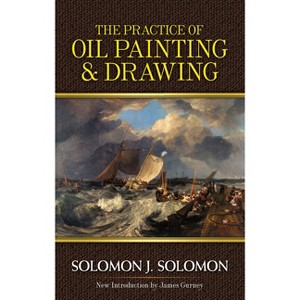 The Practice of Oil Painting and Drawing - (Dover Art Instruction) by  Solomon J Solomon (Paperback) - 1 of 1