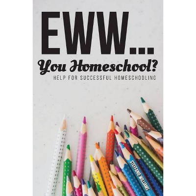 Eww.... You Homeschool? - by  Steffanie Williams (Paperback)