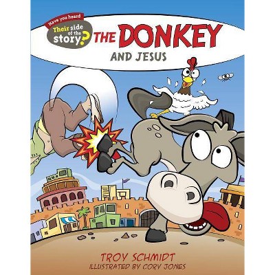 The Donkey and Jesus - (Their Side of the Story) by  Troy Schmidt (Paperback)