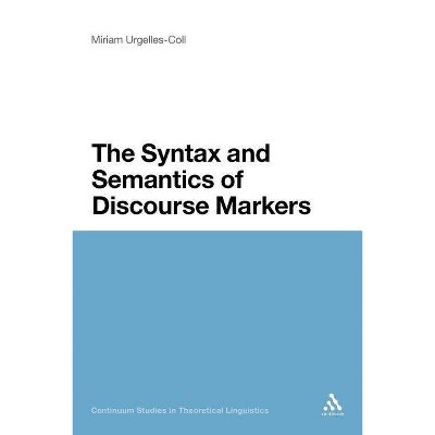 Syntax and Semantics of Discourse Markers - (Continuum Studies in Theoretical Linguistics) by  Miriam Urgelles-Coll (Paperback)