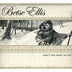 Betse Ellis - Don't You Want to Go (CD) - 1 of 1