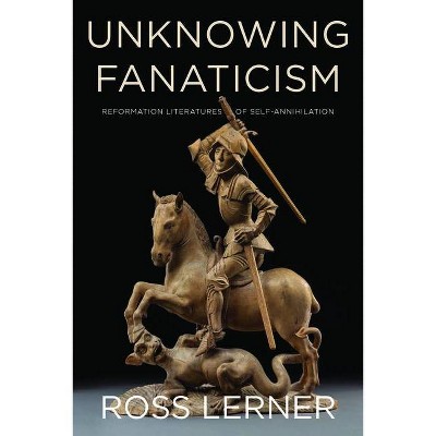 Unknowing Fanaticism - by  Ross Lerner (Paperback)