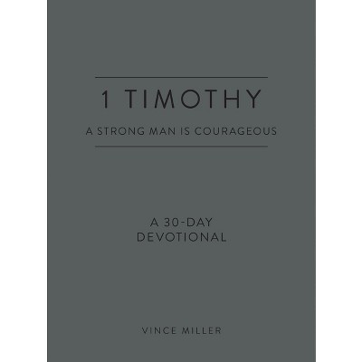 1 Timothy: A Strong Man Is Courageous - (Strong Man Devotionals) by  Vince Miller (Leather Bound)