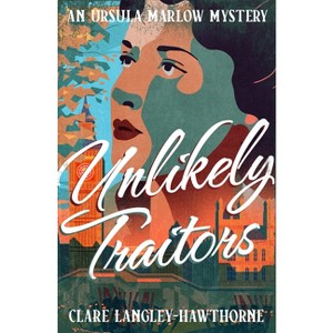 Unlikely Traitors - (Ursula Marlow Mysteries) by  Clare Langley-Hawthorne (Paperback) - 1 of 1