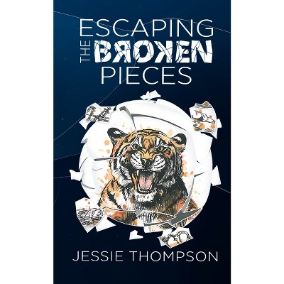 Escaping the Broken Pieces - by  Jessie Thompson (Paperback)