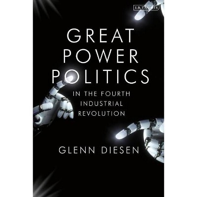 Great Power Politics in the Fourth Industrial Revolution - by  Glenn Diesen (Hardcover)