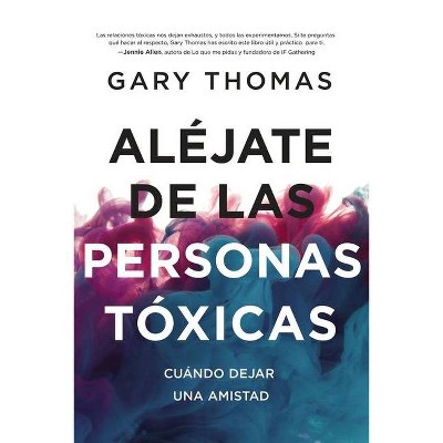 Aléjate de Las Personas Tóxicas - by  Gary Thomas (Paperback)