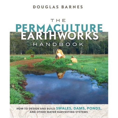 The Permaculture Earthworks Handbook - by  Douglas Barnes (Paperback)