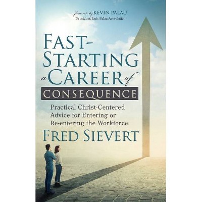 Fast-Starting a Career of Consequence - by  Fred Sievert (Paperback)