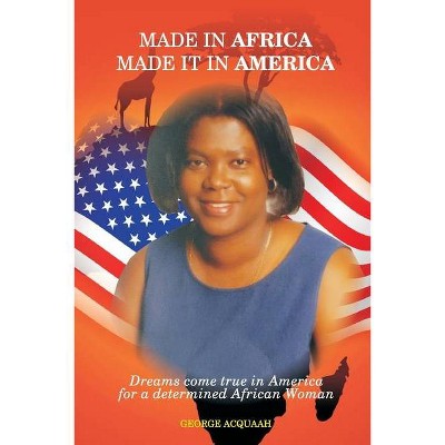 Made in Africa, Made it in America - by  George Acquaah (Paperback)