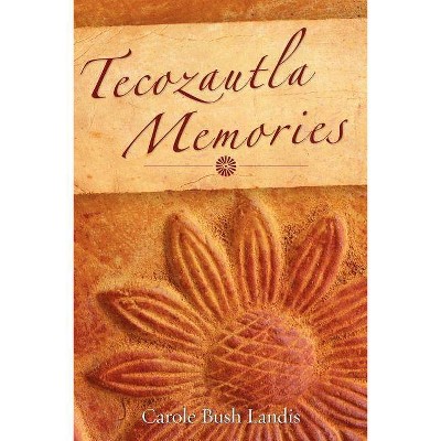 Tecozautla Memories - by  Carole Bush Landis (Paperback)