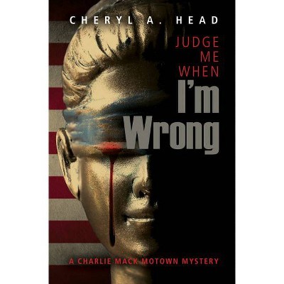 Judge Me When I'm Wrong - (Charlie Mack Motown Mystery) by  Cheryl A Head (Paperback)