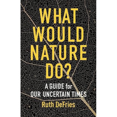 What Would Nature Do? - by  Ruth Defries (Hardcover)