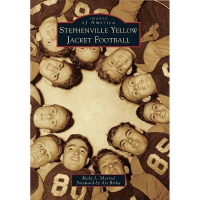 Stephenville Yellow Jacket Football - (Images of America (Arcadia Publishing)) by  Ricky L Sherrod (Paperback)