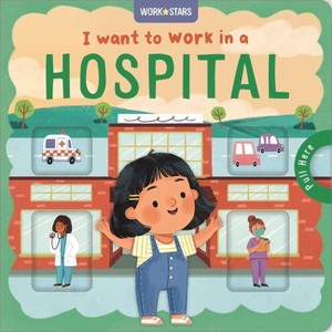 I Want to Work in a Hospital - by  Igloobooks & Rose Harkness (Board Book) - 1 of 1