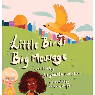 Little Bird's Big Message - by  Elizabeth Cureton (Hardcover)