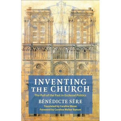 Inventing the Church - (Religion, Culture, and Public Life) by Bénédicte Sère