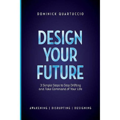 Design Your Future - by  Dominick Quartuccio (Paperback)