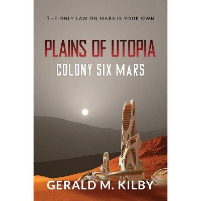 Plains of Utopia - (Colony Mars) by  Gerald M Kilby (Paperback)