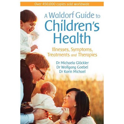 A Waldorf Guide to Children's Health - by  Michaela Glöckler & Wolfgang Goebel & Karin Michael (Paperback)