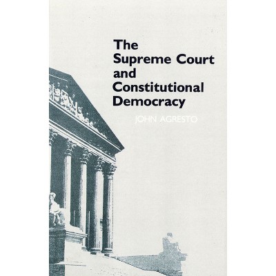 The Supreme Court and Constitutional Democracy - by  John Agresto (Paperback)