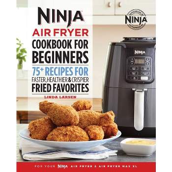 The Official Ninja Air Fryer Cookbook for Beginners - (Ninja Cookbooks) by  Linda Larsen (Paperback)