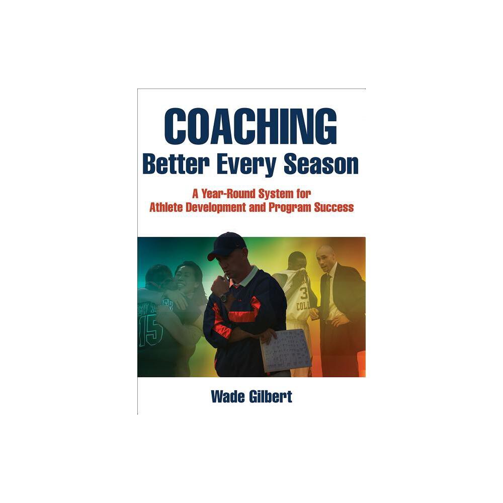 Coaching Better Every Season - by Wade Gilbert (Paperback)
