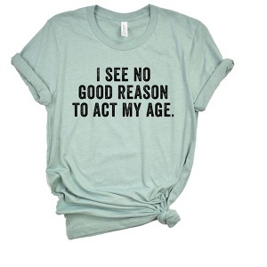 Simply Sage Market Women's I See No Good Reason To Act My Age Short Sleeve Graphic Tee - 1 of 2