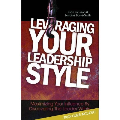 Leveraging Your Leadership Style - by  John Jackson & Lorraine Bossé-Smith (Paperback)