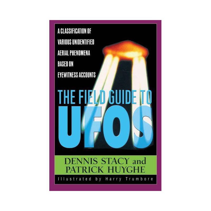 The Field Guide to UFOs - by  Dennis Stacy & Harry Trumbore & Patrick Huyghe (Paperback), 1 of 2