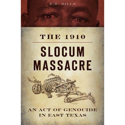 The 1910 Slocum Massacre: An Act of Genocide in East Texas - (True Crime) by  E R Bills (Paperback)