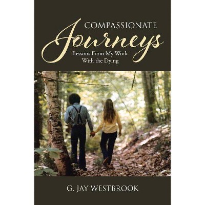 Compassionate Journeys - by  G Jay Westbrook (Paperback)