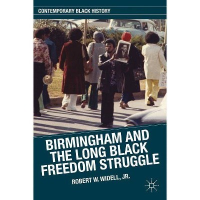 Birmingham and the Long Black Freedom Struggle - (Contemporary Black History) by  Robert W Widell Jr (Hardcover)