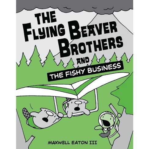 The Flying Beaver Brothers and the Fishy Business - by  Maxwell Eaton (Paperback) - image 1 of 1
