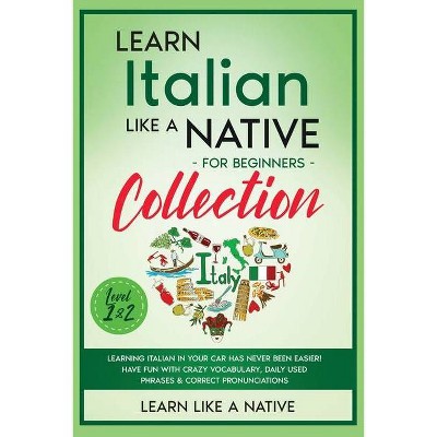 Learn Italian Like a Native for Beginners Collection - Level 1 & 2 - (Italian Language Lessons) by  Learn Like a Native (Paperback)