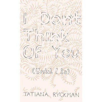 I Don't Think of You (Until I Do) - by  Tatiana Ryckman (Paperback)