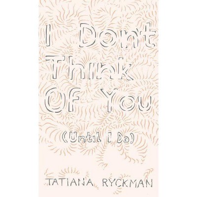 I Don't Think of You (Until I Do) - by  Tatiana Ryckman (Paperback)