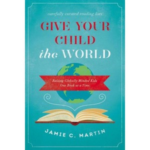 Give Your Child the World - by  Jamie C Martin (Paperback) - 1 of 1