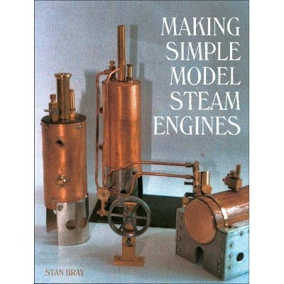 Making Simple Model Steam Engines - by  Stan Bray (Hardcover)