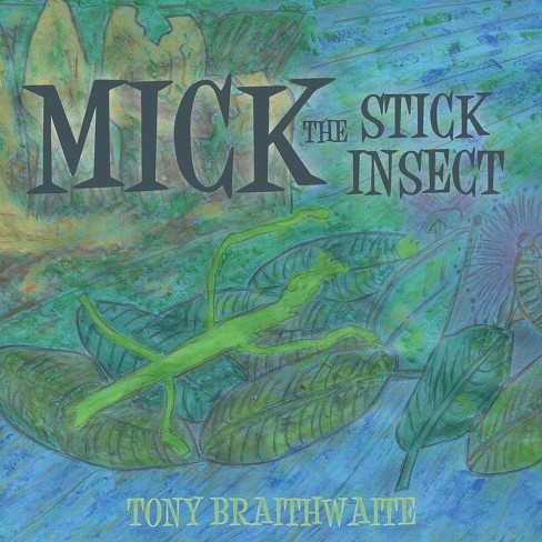 Mick the Stick Insect - by  Tony Braithwaite (Paperback) - image 1 of 1