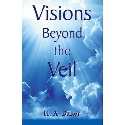 Visions Beyond the Veil - by  H a Baker (Paperback)