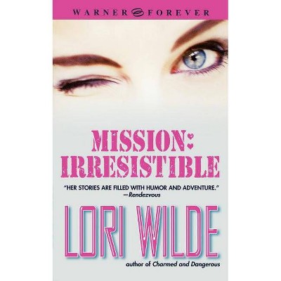 Mission: Irresistible - (Warner Books Contemporary Romance) by  Lori Wilde (Paperback)