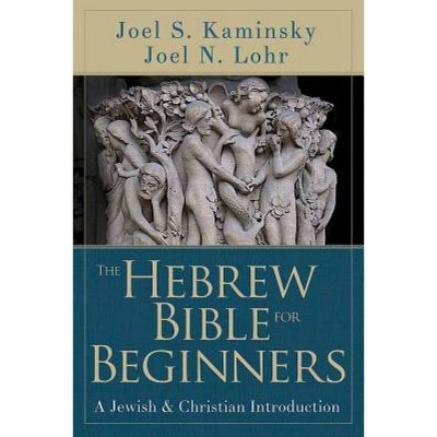 The Hebrew Bible for Beginners - by  Joel N Lohr & Joel S Kaminsky (Paperback)